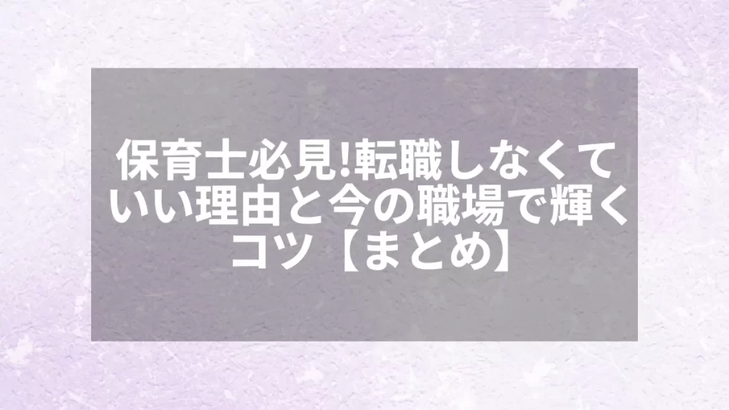 保育士必見！転職しなくていい理由と今の職場で輝くコツ【まとめ】