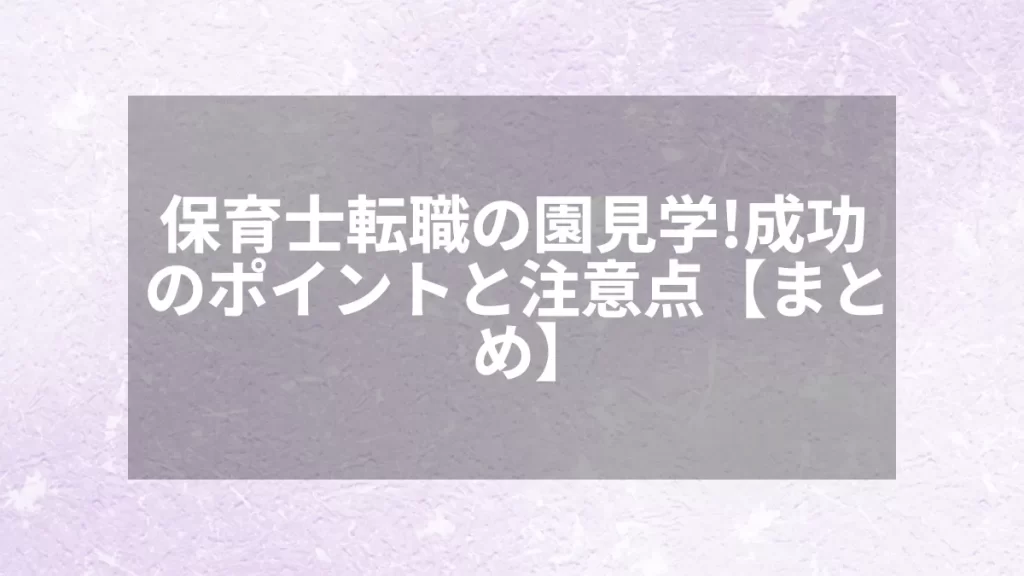 保育士転職の園見学！成功のポイントと注意点【まとめ】