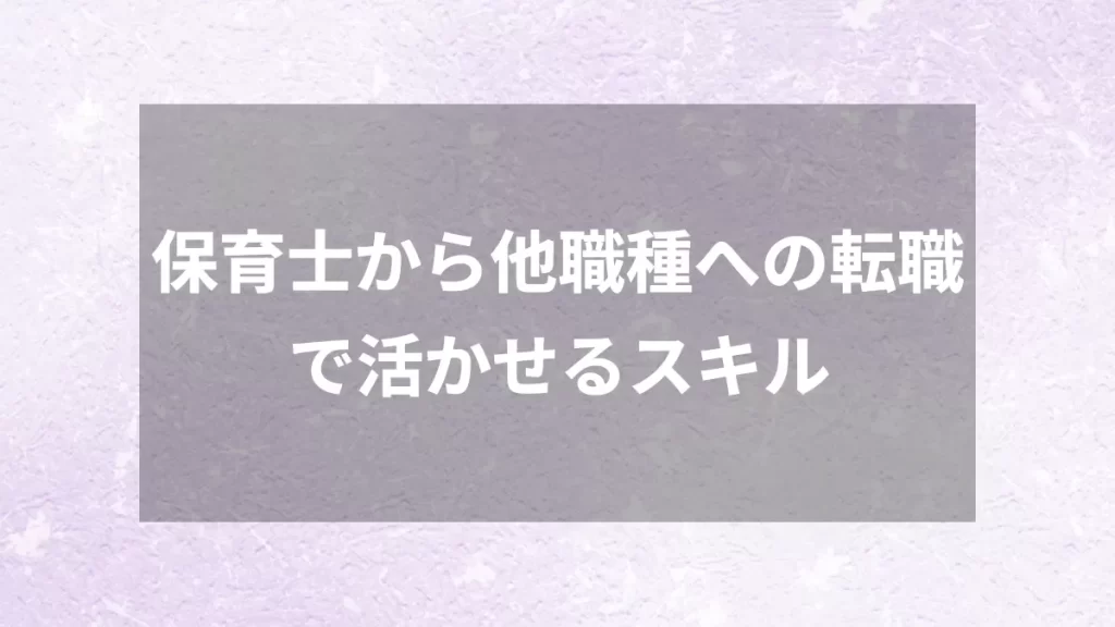 保育士から他職種への転職で活かせるスキル