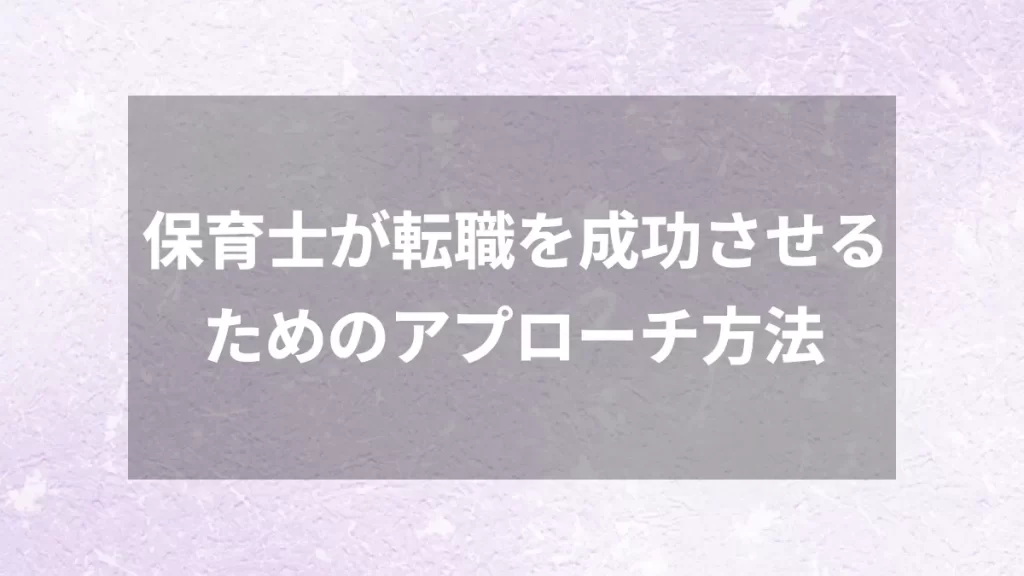 保育士が転職を成功させるためのアプローチ方法